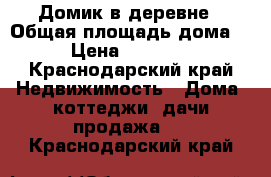 Домик в деревне › Общая площадь дома ­ 80 › Цена ­ 1 700 000 - Краснодарский край Недвижимость » Дома, коттеджи, дачи продажа   . Краснодарский край